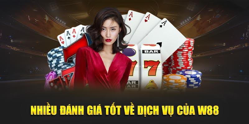 Nhiều đánh giá tốt về dịch vụ của W88