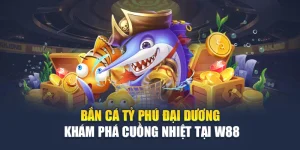 Bắn Cá Tỷ Phú Đại Dương Khám Phá Cuồng Nhiệt Tại W88