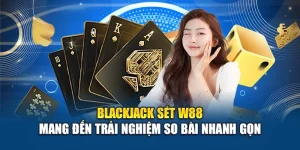 Blackjack Sét W88 Mang Đến Trải Nghiệm So Bài Nhanh Gọn