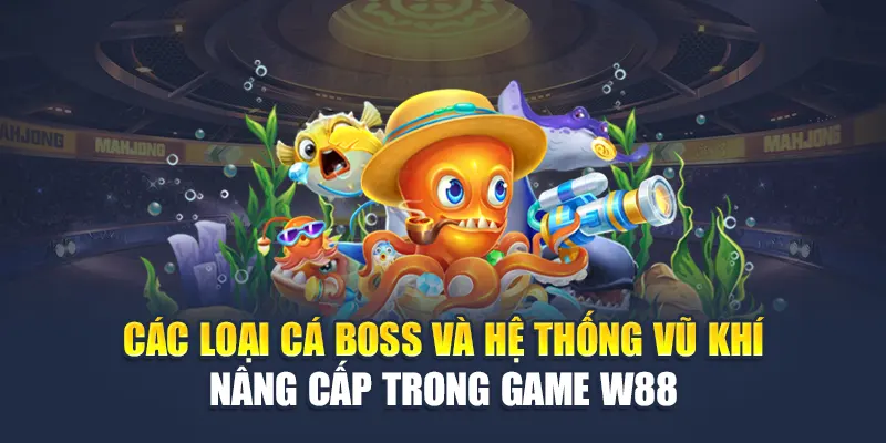 Bắn Cá Tiểu Tiên Cá W88 Khám Phá Thế giới Đại Dương Kỳ Ảo 1 Các loại cá boss và hệ thống vũ khí nâng cấp trong game W88