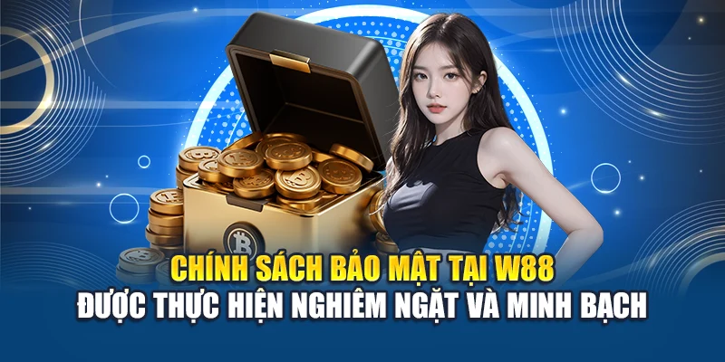 Rút Tiền W88 4 Chính sách bảo mật tại W88 được thực hiện nghiêm ngặt và minh bạch