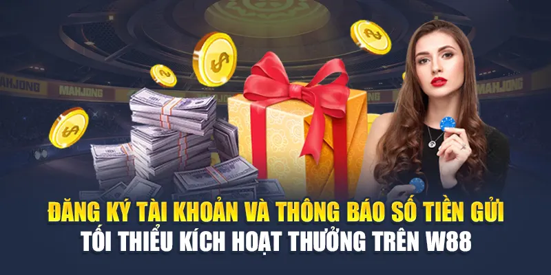 Thưởng Cho Khoản Gửi Lần Đầu Tại Nhà Cái W88 Cực Hấp Dẫn 1 Đăng ký tài khoản và thông báo số tiền gửi tối thiểu kích hoạt thưởng trên W88