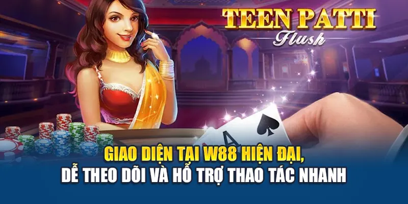 Teen Patti 3 Lá W88 Thu Hút Với Lối Chơi Đối Kháng Hấp Dẫn 1 Giao diện tại W88 hiện đại, dễ theo dõi và hỗ trợ thao tác nhanh