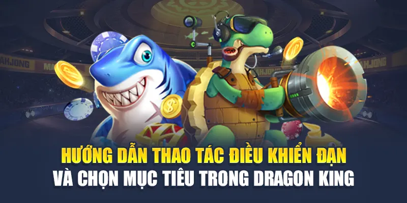 Trải Nghiệm Bắn Cá Long Vương Nhà Cái W88 Game Đỉnh Cao 2 Hướng dẫn thao tác điều khiển đạn và chọn mục tiêu trong Dragon King