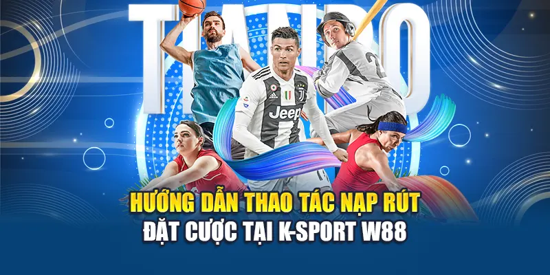 K Sport – Đỉnh Cao Cá Cược Thể Thao Tại Nhà Cái W88 3 Hướng dẫn thao tác nạp rút – đặt cược tại K-Sport W88
