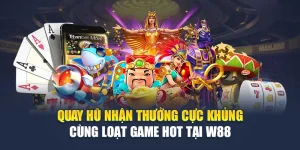 Quay Hũ Nhận Thưởng Cực Khủng Cùng Loạt Game Hot Tại W88