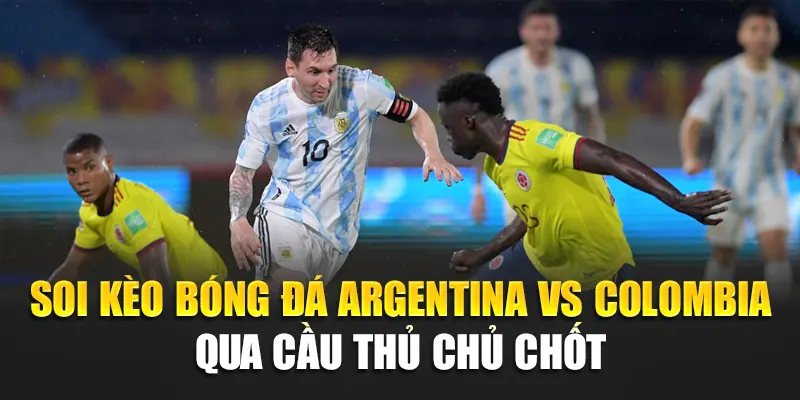 Soi Kèo Bóng Đá Argentina Vs Colombia – Dự Đoán Kết Quả 1 Soi kèo bóng đá Argentina vs Colombia qua cầu thủ chủ chốt