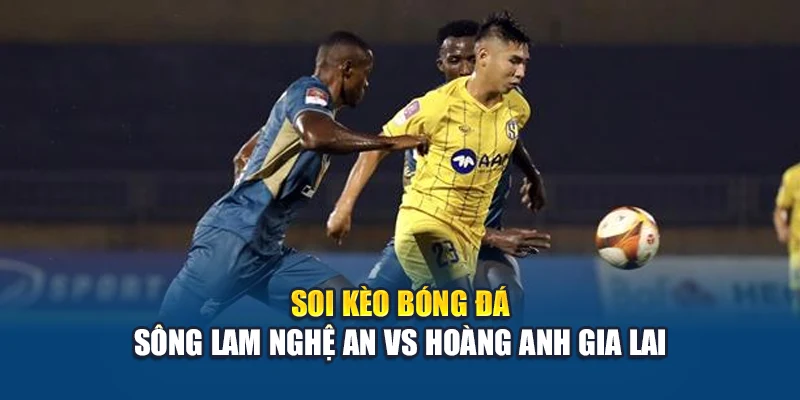 Soi Kèo Bóng Đá Sông Lam Nghệ An vs Hoàng Anh Gia Lai 2 Soi kèo bóng đá Sông Lam Nghệ An vs Hoàng Anh Gia Lai