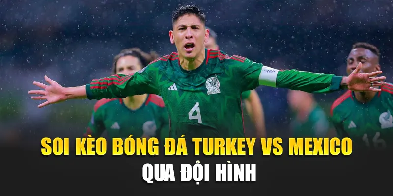 Soi Kèo Bóng Đá Turkey Vs Mexico – Chiến Lược Chiến Thắng 1 Soi kèo bóng đá Turkey vs Mexico qua đội hình