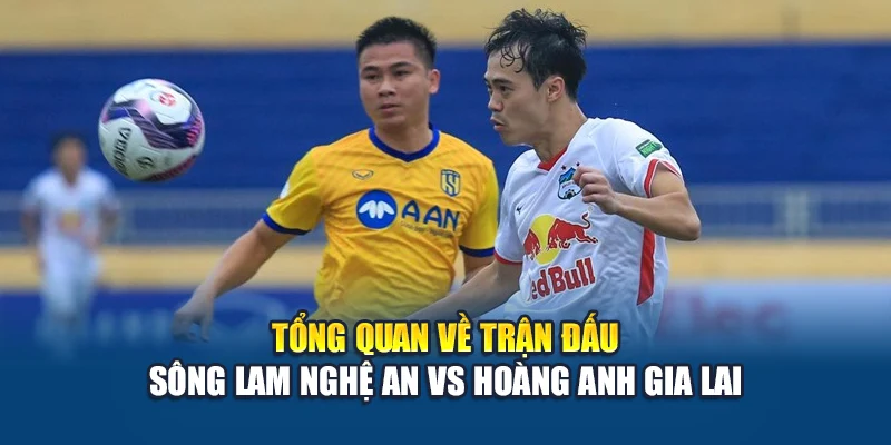 Soi Kèo Bóng Đá Sông Lam Nghệ An vs Hoàng Anh Gia Lai 1 Tổng quan về trận đấu Sông Lam Nghệ An vs Hoàng Anh Gia Lai